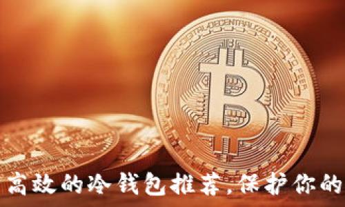   
国内安全高效的冷钱包推荐，保护你的数字资产