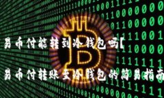 易币付能转到冷钱包吗？易币付转账至冷钱包的