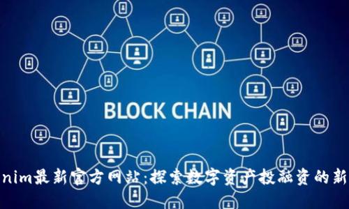 Tokenim最新官方网站：探索数字资产投融资的新机遇