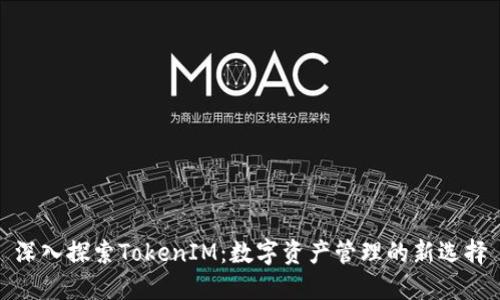 深入探索TokenIM：数字资产管理的新选择