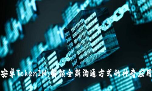 安卓TokenIM：解锁全新沟通方式的神奇应用