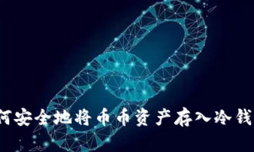 如何安全地将币币资产存入冷钱包？