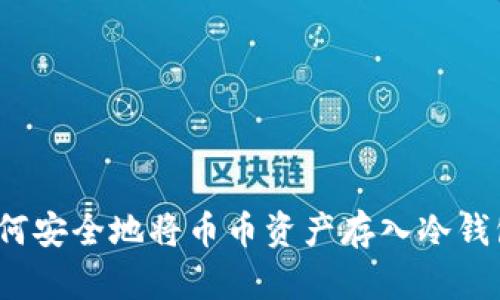 如何安全地将币币资产存入冷钱包？