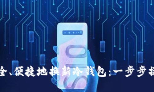 如何安全、便捷地换新冷钱包：一步步操作指南