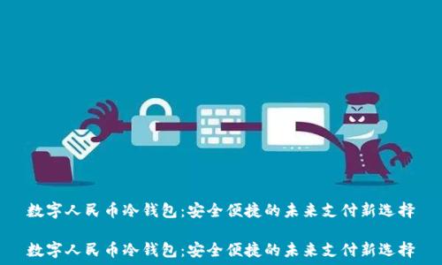   
数字人民币冷钱包：安全便捷的未来支付新选择

数字人民币冷钱包：安全便捷的未来支付新选择
