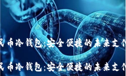   
数字人民币冷钱包：安全便捷的未来支付新选择

数字人民币冷钱包：安全便捷的未来支付新选择