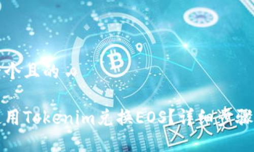 思考一个且的

如何使用Tokenim兑换EOS？详细步骤与指导