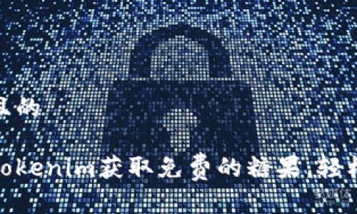 思考一个且的

如何通过Tokenim获取免费的糖果，轻松赚取奖励