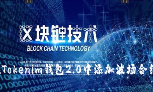 如何在Tokenim钱包2.0中添加波场合约地址？
