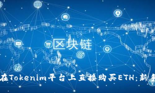 如何在Tokenim平台上直接购买ETH：新手指南
