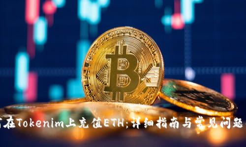 如何在Tokenim上充值ETH：详细指南与常见问题解答