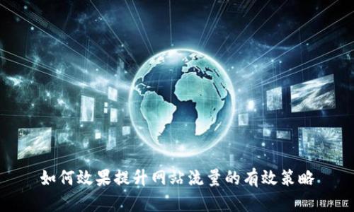 如何效果提升网站流量的有效策略