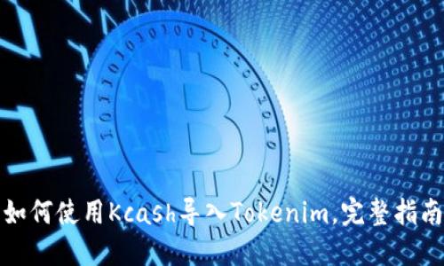 如何使用Kcash导入Tokenim，完整指南