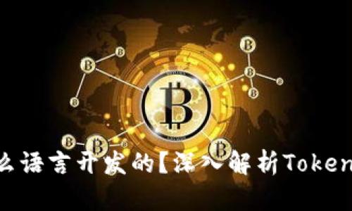 Tokenim是什么语言开发的？深入解析Tokenim的技术架构