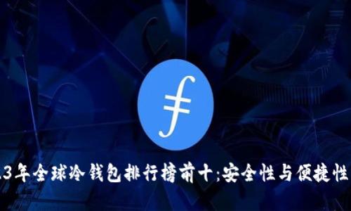 2023年全球冷钱包排行榜前十：安全性与便捷性并重