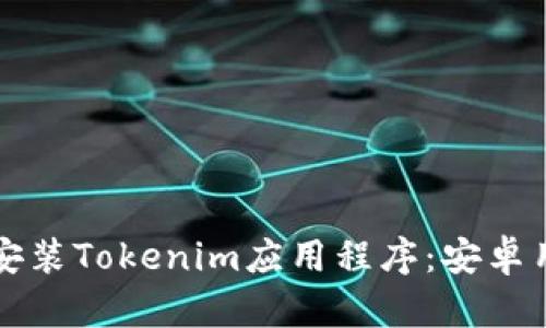 如何下载和安装Tokenim应用程序：安卓用户完全指南