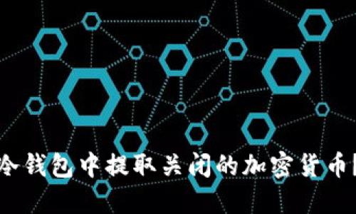 : 如何从冷钱包中提取关闭的加密货币？详细指南