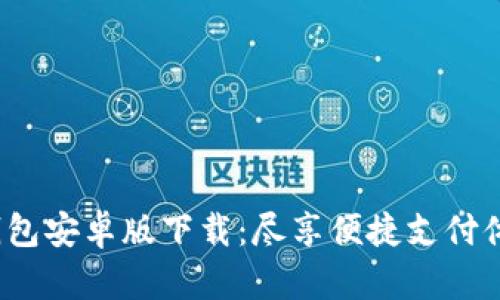 : 钱包安卓版下载：尽享便捷支付体验！