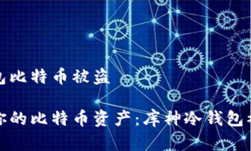 库神冷钱包比特币被盗

如何保护你的比特币资产：库神冷钱包被盗的教训