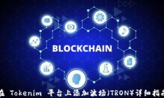 在 Tokenim 平台上添加波场（TRON）详细指南