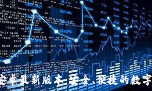  
 小狐狸钱包安卓最新版本：安全、便捷的数字资产管理利器