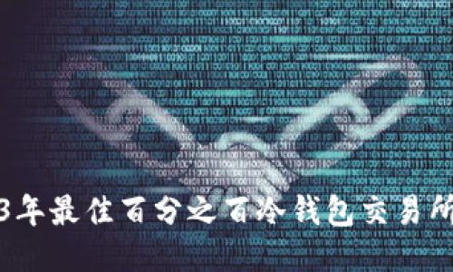 2023年最佳百分之百冷钱包交易所推荐