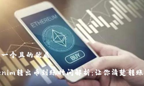 思考一个且的优质

Tokenim转出币到账时间解析：让你清楚转账进程