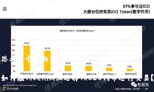 思考一个且的优质

如何在Tokenim上选择TRC20代币进行交易？