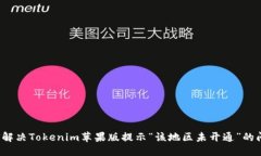 优质如何解决Tokenim苹果版提示“该地区未开通”