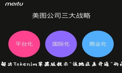 优质
如何解决Tokenim苹果版提示“该地区未开通”的问题？