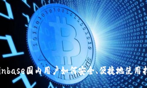 Coinbase国内用户如何安全、便捷地使用指南