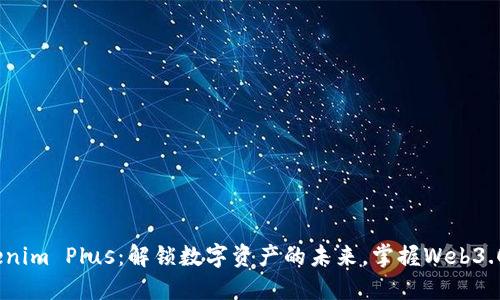  Tokenim Plus：解锁数字资产的未来，掌握Web3.0革命