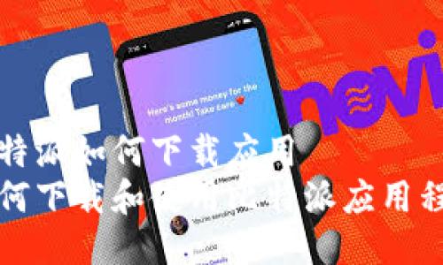 比特派如何下载应用  
如何下载和使用比特派应用程序