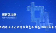 如何选择适合自己的离线钱包冷钱包：2023年最佳