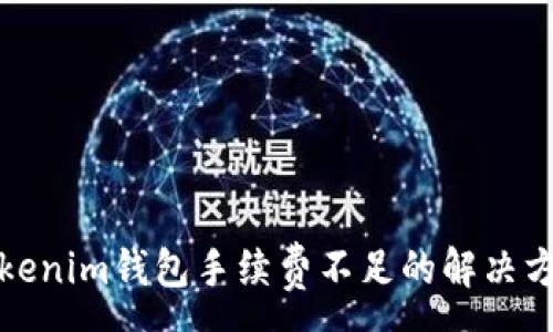 :

Tokenim钱包手续费不足的解决方案