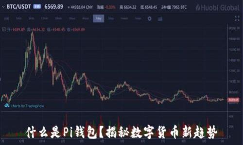   
什么是Pi钱包？揭秘数字货币新趋势
