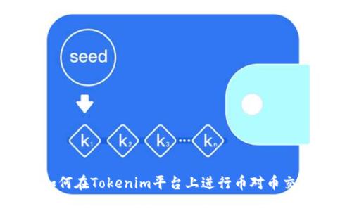 如何在Tokenim平台上进行币对币交易