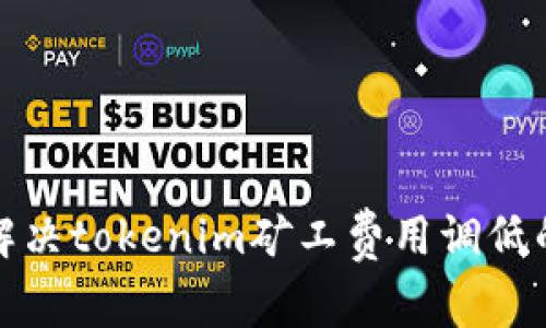 如何解决tokenim矿工费用调低的问题