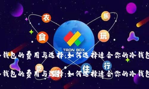 冷钱包的费用与选择：如何选择适合你的冷钱包？

冷钱包的费用与选择：如何选择适合你的冷钱包？