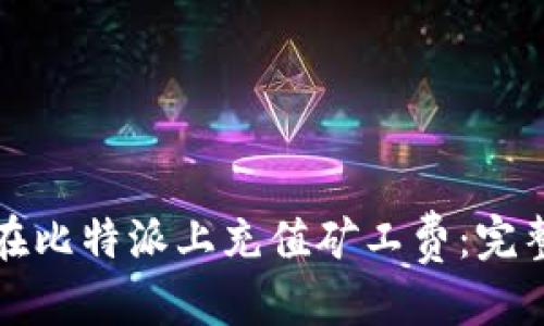 优质  
如何在比特派上充值矿工费：完整指南