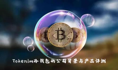 Tokenim冷钱包的公司背景与产品评测