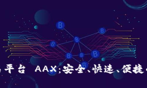 全面解析以太坊交易平台 AAX：安全、快速、便捷的加密货币交易体验