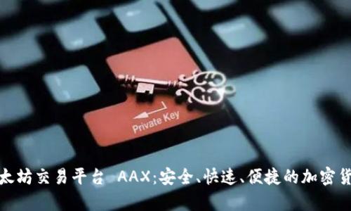 全面解析以太坊交易平台 AAX：安全、快速、便捷的加密货币交易体验
