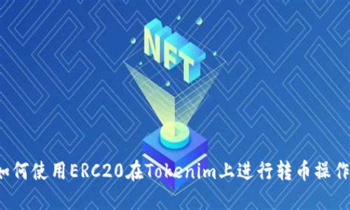 如何使用ERC20在Tokenim上进行转币操作？