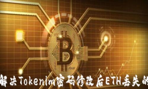 
如何解决Tokenim密码修改后ETH丢失的问题