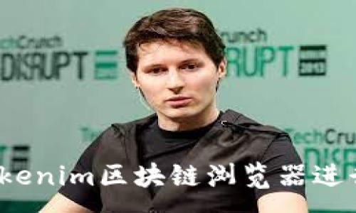 :
如何使用Tokenim区块链浏览器进行高效查询？