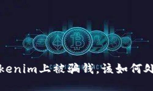 如果在Tokenim上被骗钱，该如何处理和维权
