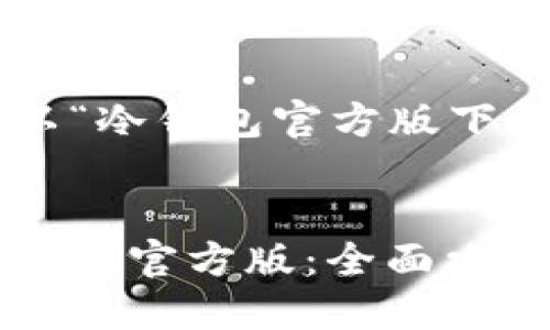 以下是你请求的以“冷钱包官方版下载”为主题的内容：


如何安全下载冷钱包官方版：全面攻略