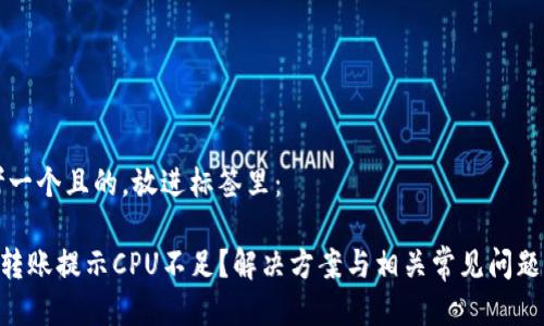思考一个且的，放进标签里：

EOS转账提示CPU不足？解决方案与相关常见问题解析
