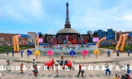 如何在iOS设备上下载OK钱包：详细指南和常见问题解答